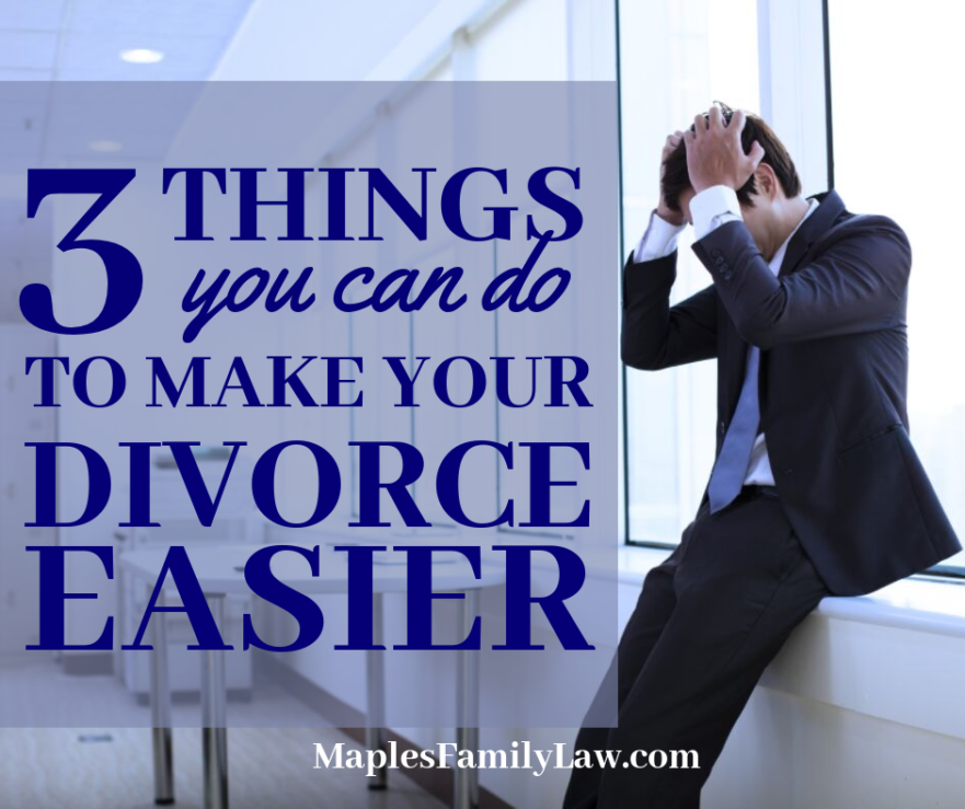 3 Things You Can Do To Make Your Divorce Easier - Maples Family Law